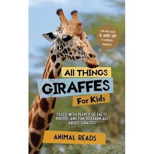 All Things Giraffes For Kids: Filled With Plenty of Facts, Photos, and Fun to Le